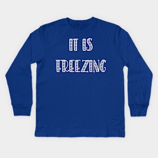 It Is Freezing Kids Long Sleeve T-Shirt